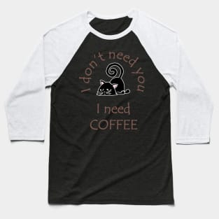 I Don't Need You I Need Coffee Cute Black Cat Coffee Baseball T-Shirt